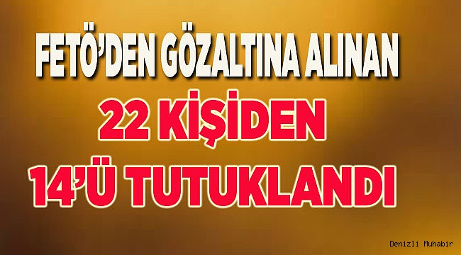 Gözaltına alınan 22 kişiden 14'ü tutuklandı