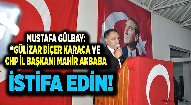 GÜLBAY, KARACA VE AKBABA'YI İSTİFAYA ÇAĞIRDI