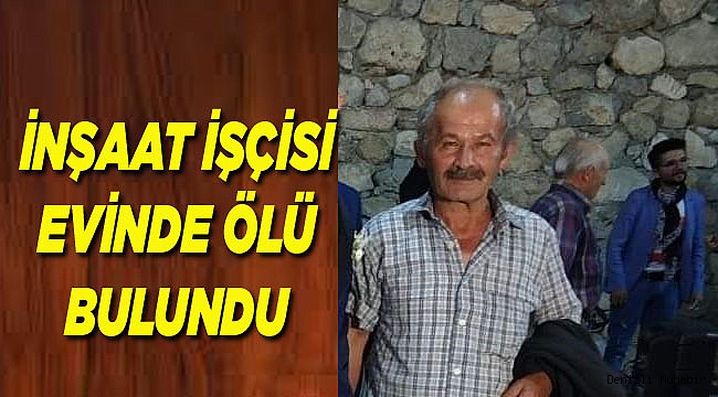 İNŞAAT İŞÇİSİ EVİNDE ÖLÜ BULUNDU