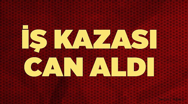 İş kazası can aldı