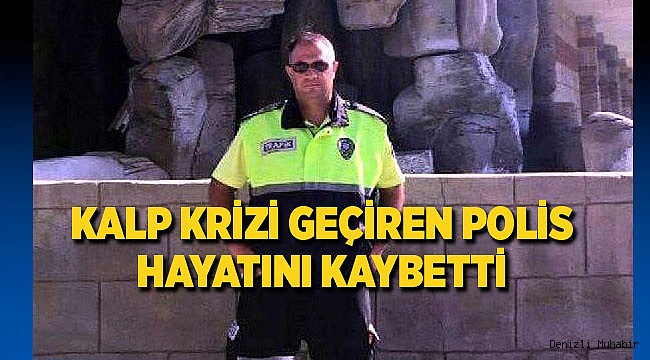 Kalp krizi geçiren polis memuru hayatını kaybetti