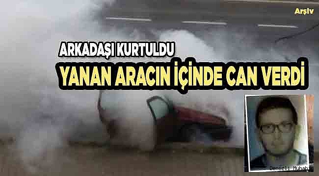 Araç Yandı: 1 Ölü 1 Yaralı