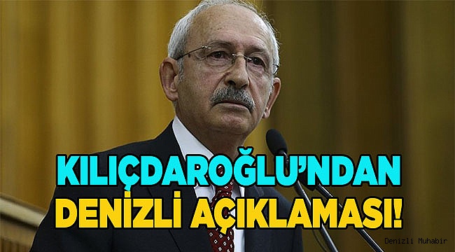 Kılıçdaroğlu'ndan Flaş Denizli Açıklaması