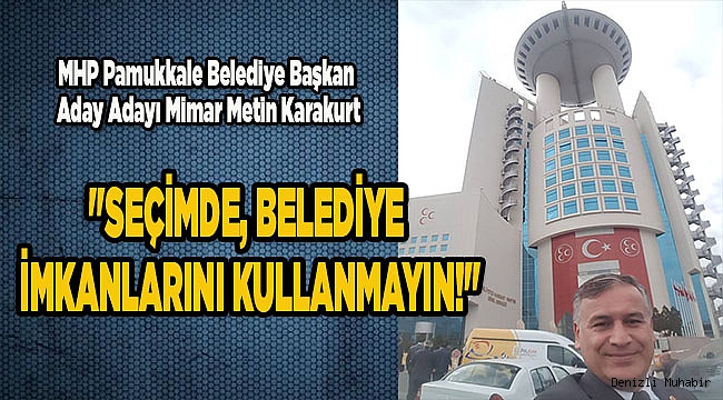 "SEÇİMDE, BELEDİYE İMKANLARINI KULLANMAYIN!"
