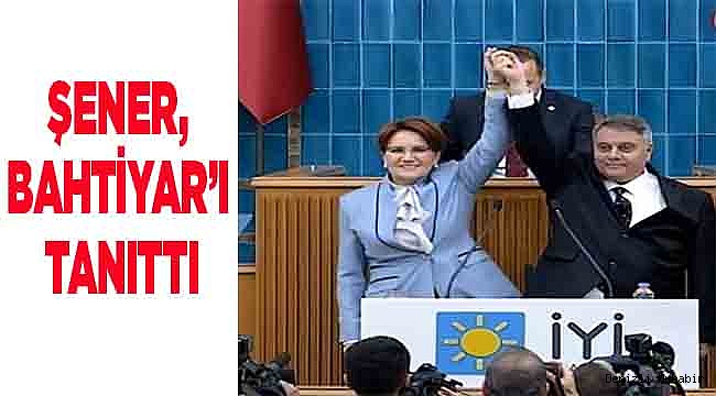 ŞENER, BAHTİYAR’I TANITTI