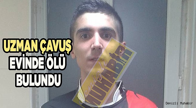 UZMAN ÇAVUŞ EVİNDE ÖLÜ BULUNDU