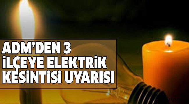 3 İLÇEDE ELEKTRİKLER KESİLECEK