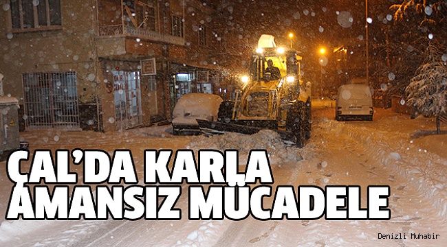 ÇAL’DA EKİPLER SABAHA KADAR ÇALIŞTI