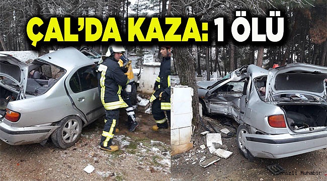 ÇAL’DA KAZA: 1 ÖLÜ