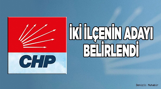 CHP 2 İLÇE ADAYI DAHA BELLİ OLDU