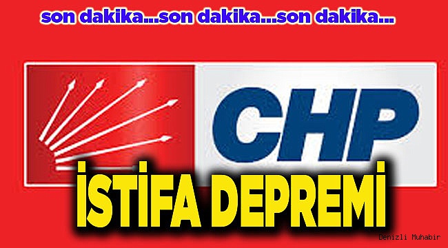 CHP'DE İSTİFA DEPREMİ