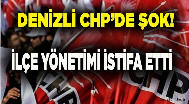 CHP İLÇE YÖNETİMİ İSTİFA ETTİ