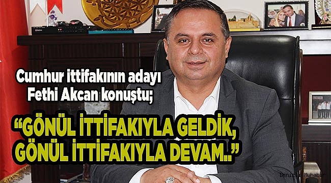 “GÖNÜL İTTİFAKIYLA GELDİK, GÖNÜL İTTİFAKIYLA DEVAM..”