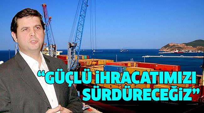 MEMİŞOĞLU İHRACAT RAKAMLARINI YORUMLADI