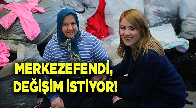 MERKEZEFENDİ, DEĞİŞİM İSTİYOR!