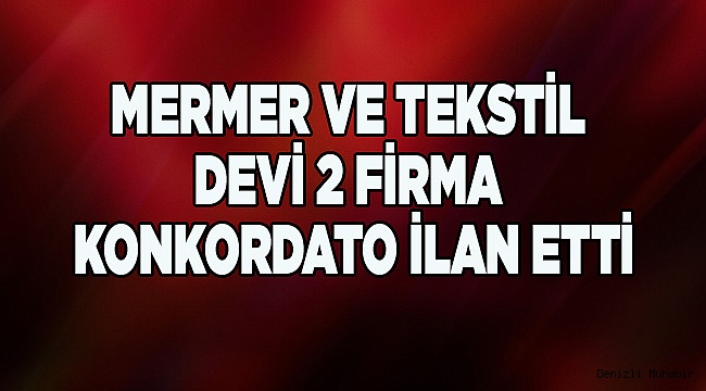 MERMER VE TEKSTİL DEVİ 2 FİRMA KONKORDATO İLAN ETTİ