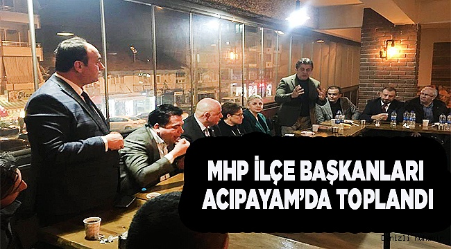 MHP İLÇE BAŞKANLARI ACIPAYAM’DA TOPLANDI