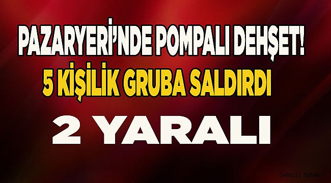 Pompalı Tüfekle 5 Kişiye Saldırdı: 2 Yaralı
