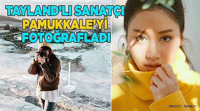 TAYLAND’LI SANATÇI PAMUKKALE’Yİ FOTOĞRAFLADI