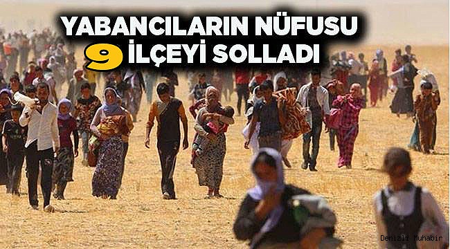 YABANCILARIN SAYISI 9 İLÇEDEN FAZLA