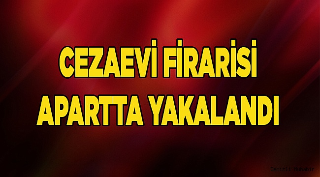 Cezaevi firarisi apartta yakalandı