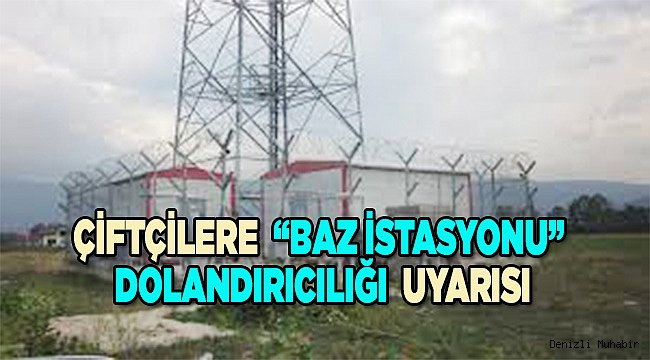ÇİFTÇİLERE “BAZ İSTASYONU” DOLANDIRICILIĞI UYARISI