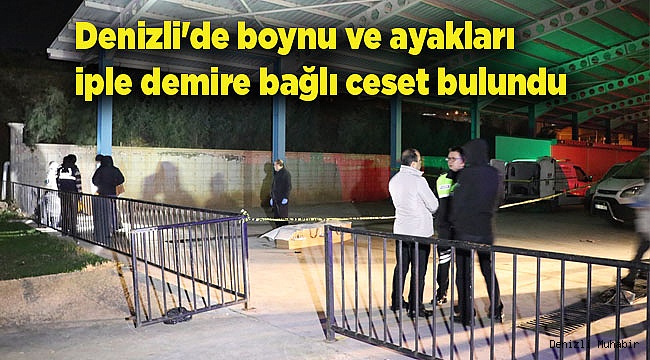 Denizli'de boynu ve ayakları iple demire bağlı ceset bulundu
