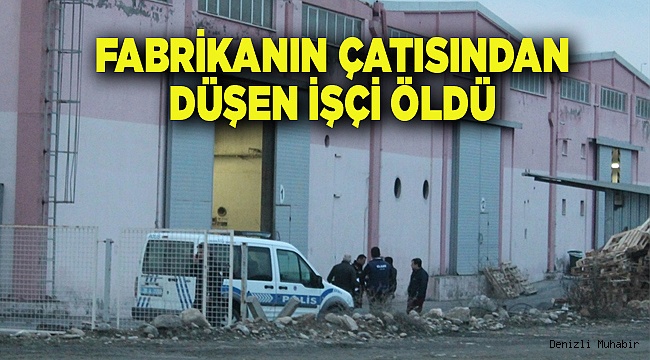 Denizli'de fabrika çatısından düşen işçi öldü