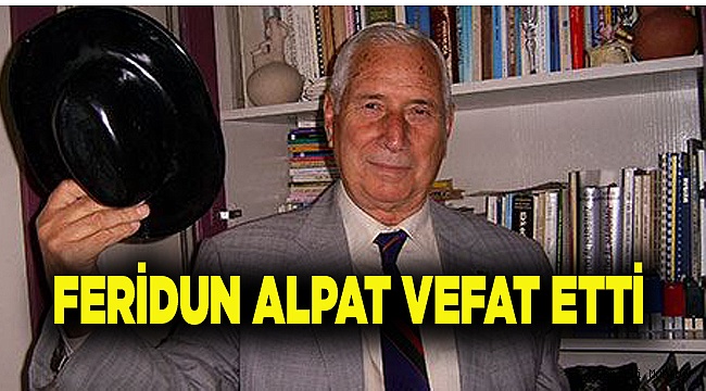 FERİDUN ALPAT YAŞAMA VEDA ETTİ
