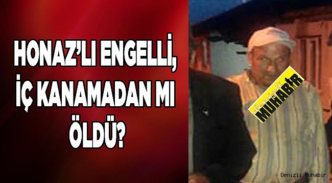KIZILYER'Lİ ENGELLİ, İÇ KANAMADAN MI ÖLDÜ?