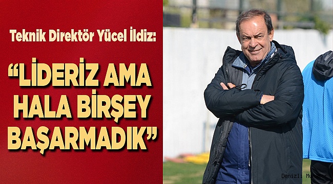 "Lideriz ama hala bir şey başarmadık"