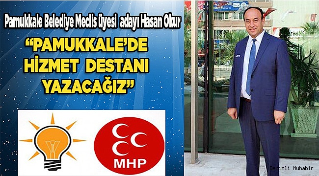 OKUR; “PAMUKKALE’DE HİZMET DESTANI YAZACAĞIZ”