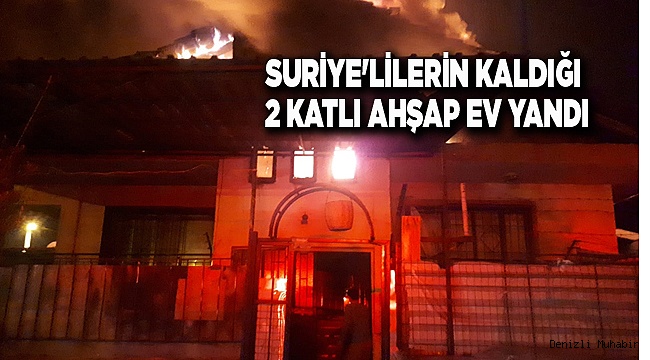 SURİYE'LİLERİN KALDIĞI AHŞAP EV YANDI