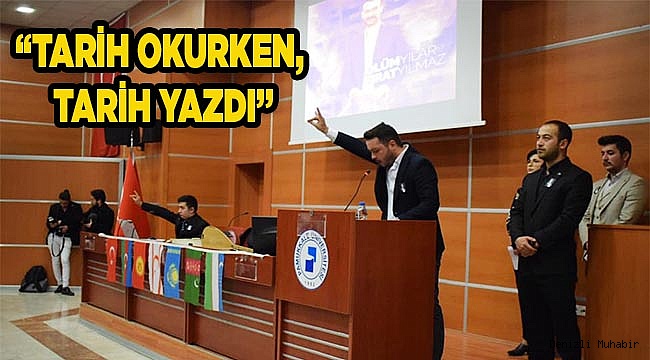 “TARİH OKURKEN, TARİH YAZDI”