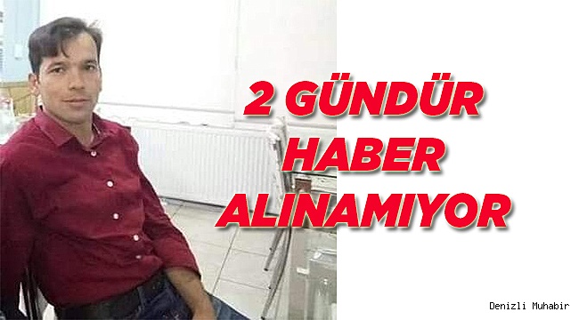 2 GÜNDÜR HABER ALINAMIYOR