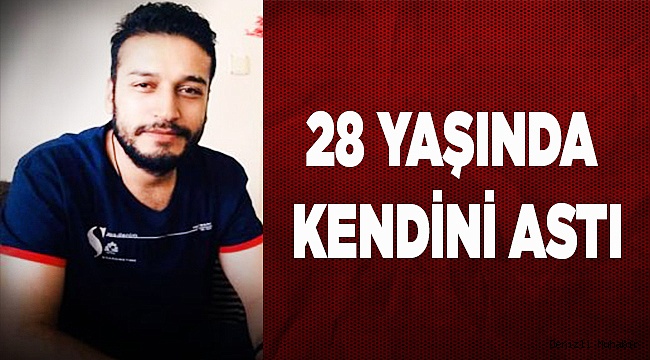 28 YAŞINDA KENDİNİ ASTI