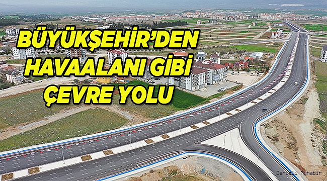 Büyükşehir'den havaalanı gibi çevre yolu