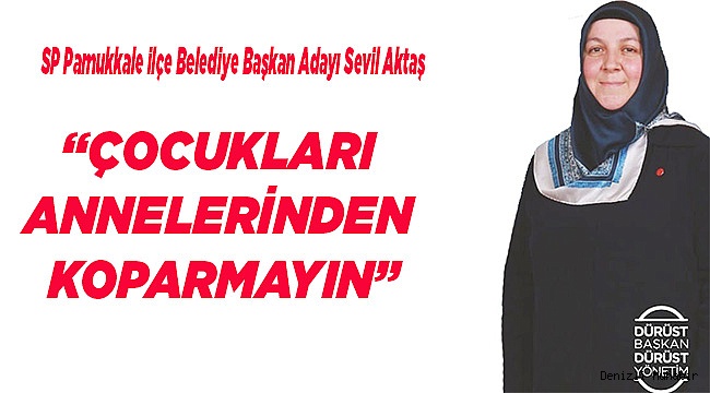 “ÇOCUKLARI ANNELERİNDEN KOPARMAYIN”