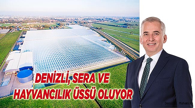 DENİZLİ, SERA VE HAYVANCILIK ÜSSÜ OLUYOR