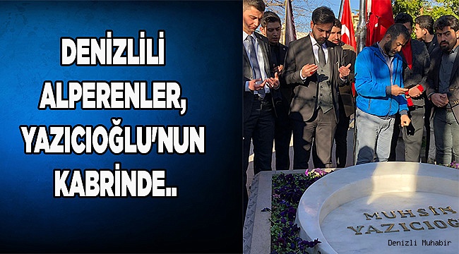 DENİZLİLİ ALPERENLER, YAZICIOĞLU'NUN KABRİNDE..