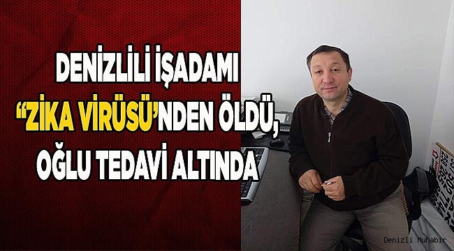 Denizlili işadamı Afrika'da "Zika Virüsü"nden öldü