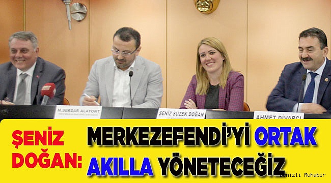 DOĞAN: "MERKEZEFENDİ’Yİ ORTAK AKILLA YÖNETECEĞİZ" 