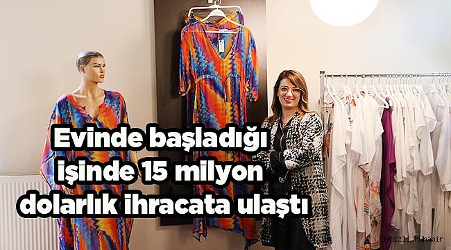 Evinde başladığı işinde 15 milyon dolarlık ihracata ulaştı