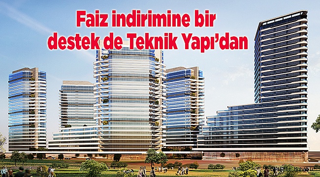 Faiz indirimine bir destek de Teknik Yapı’dan