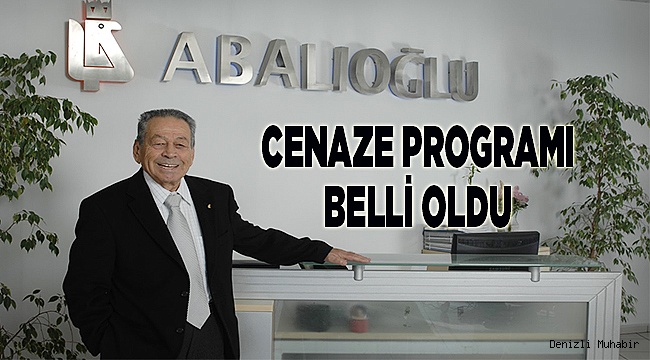 ORHAN ABALIĞLU'NUN CENAZE PROGRAMI AÇIKLANDI