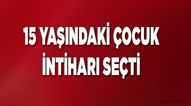 15 Yaşında intiharı seçti