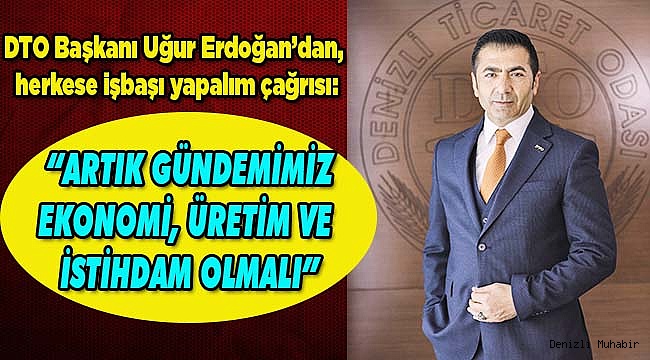 “ARTIK GÜNDEMİMİZ EKONOMİ, ÜRETİM VE İSTİHDAM OLMALI”