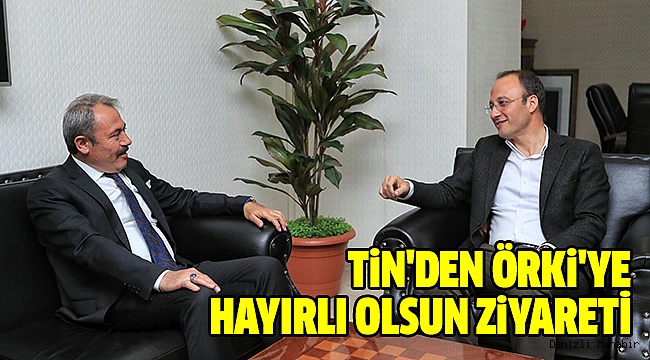 BAŞKAN ÖRKİ MİLLETVEKİLİ TİN’İ AĞIRLADI