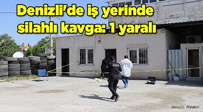 Denizli'de iş yerinde silahlı kavga: 1 yaralı