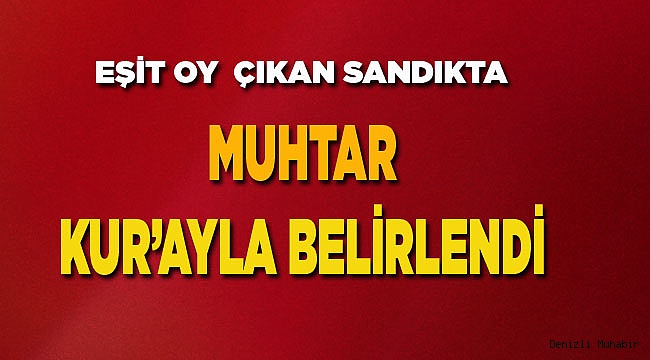 Eşit oy çıkan sandıkta muhtar kurayla belirlendi